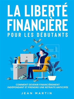 cover image of La liberté financière pour les débutants. Comment devenir financièrement indépendant et prendre une retraite anticipée ?